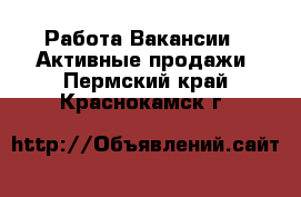 Работа Вакансии - Активные продажи. Пермский край,Краснокамск г.